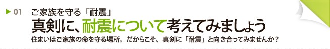 ご家族を守る「耐震」真剣に、耐震について考えてみましょう。