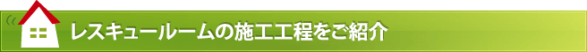 レスキュールームの施工工程をご紹介